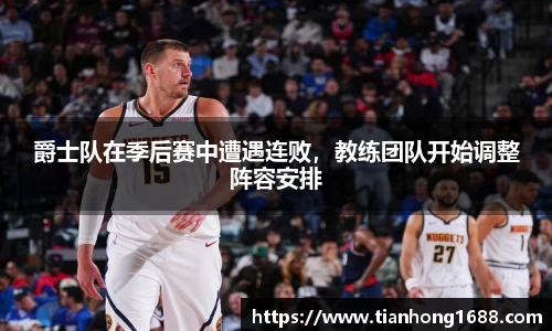 爵士队在季后赛中遭遇连败，教练团队开始调整阵容安排
