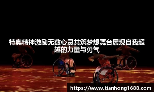 特奥精神激励无数心灵共筑梦想舞台展现自我超越的力量与勇气