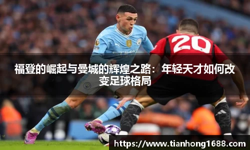 福登的崛起与曼城的辉煌之路：年轻天才如何改变足球格局