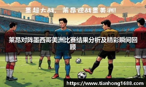 莱昂对阵墨西哥美洲比赛结果分析及精彩瞬间回顾