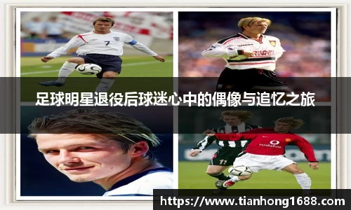 足球明星退役后球迷心中的偶像与追忆之旅